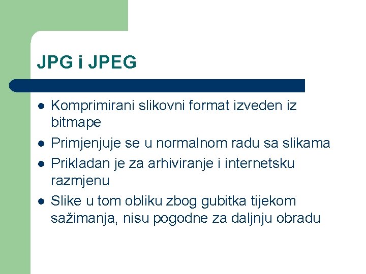 JPG i JPEG l l Komprimirani slikovni format izveden iz bitmape Primjenjuje se u