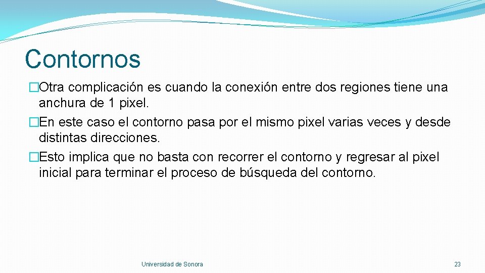 Contornos �Otra complicación es cuando la conexión entre dos regiones tiene una anchura de