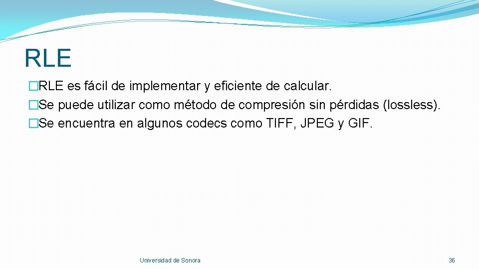 RLE �RLE es fácil de implementar y eficiente de calcular. �Se puede utilizar como