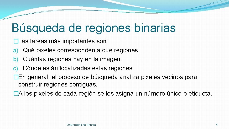 Búsqueda de regiones binarias �Las tareas más importantes son: a) Qué pixeles corresponden a