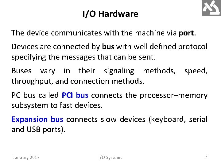 I/O Hardware The device communicates with the machine via port. Devices are connected by
