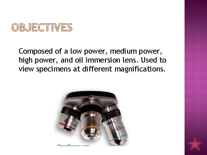 Composed of a low power, medium power, high power, and oil immersion lens. Used