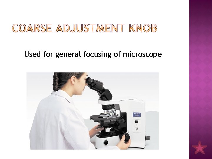 Used for general focusing of microscope 