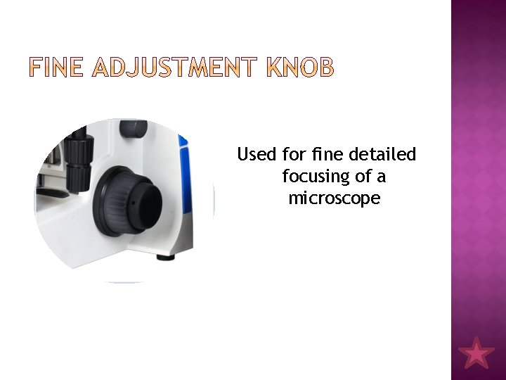 Used for fine detailed focusing of a microscope 
