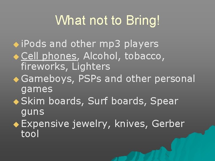 What not to Bring! ◆ i. Pods and other mp 3 players ◆ Cell