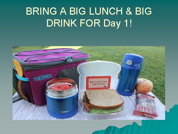 BRING A BIG LUNCH & BIG DRINK FOR Day 1! 