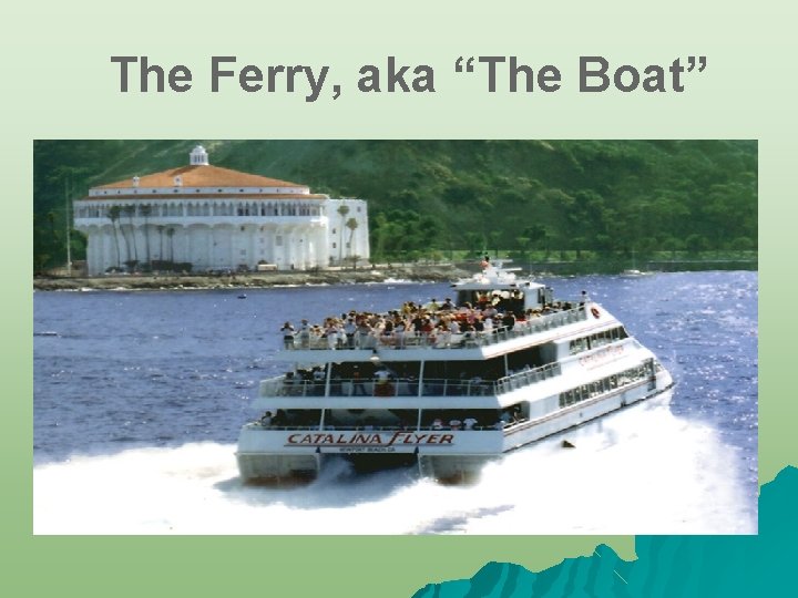The Ferry, aka “The Boat” 