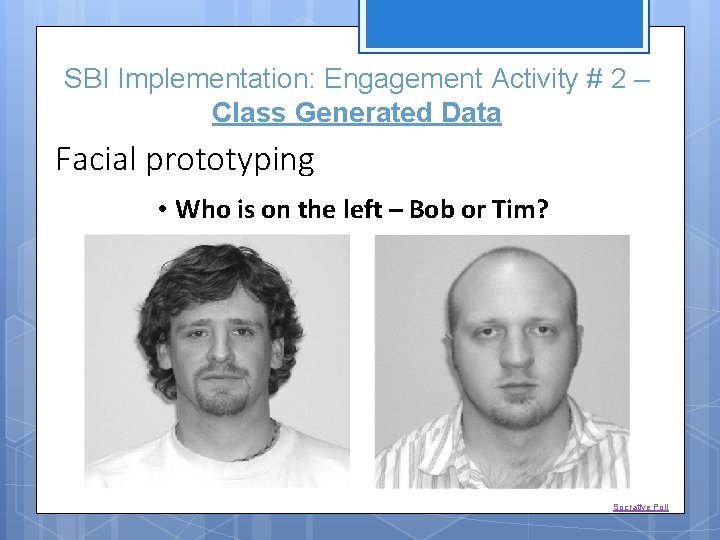 SBI Implementation: Engagement Activity # 2 – Class Generated Data Facial prototyping • Who