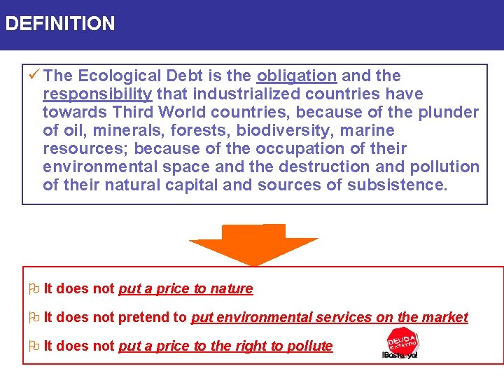 DEFINITION ü The Ecological Debt is the obligation and the responsibility that industrialized countries