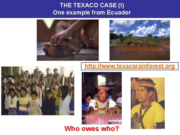 THE TEXACO CASE (I) One example from Ecuador http: //www. texacorainforest. org Who owes