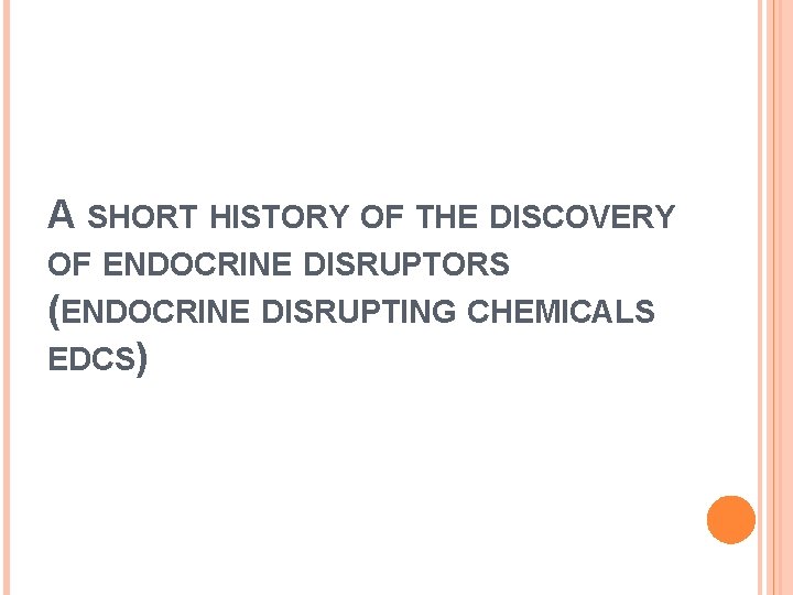 A SHORT HISTORY OF THE DISCOVERY OF ENDOCRINE DISRUPTORS (ENDOCRINE DISRUPTING CHEMICALS EDCS) 