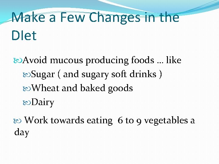 Make a Few Changes in the DIet Avoid mucous producing foods … like Sugar