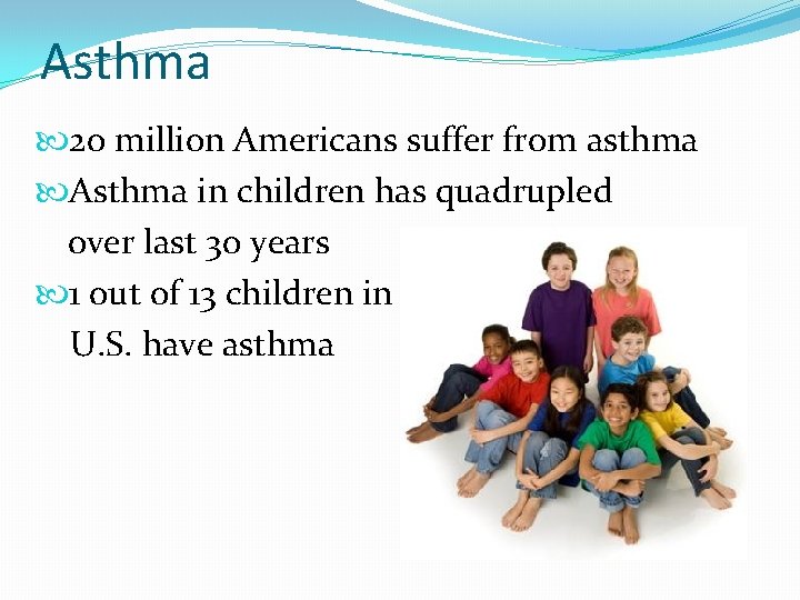 Asthma 20 million Americans suffer from asthma Asthma in children has quadrupled over last