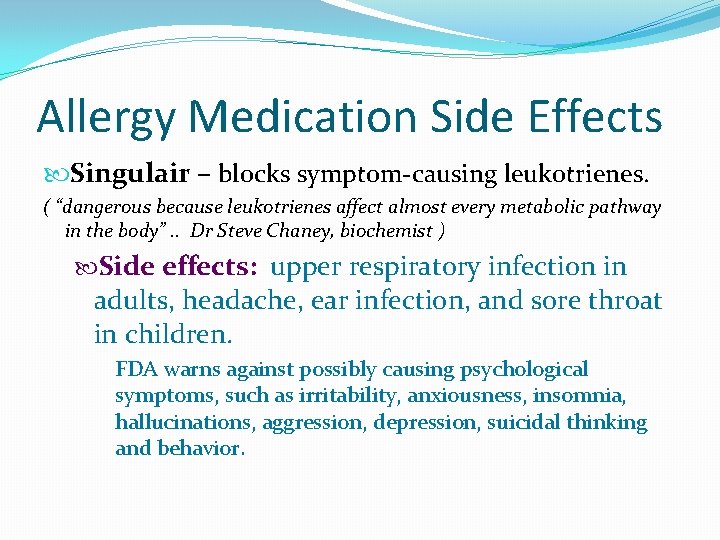 Allergy Medication Side Effects Singulair – blocks symptom-causing leukotrienes. ( “dangerous because leukotrienes affect