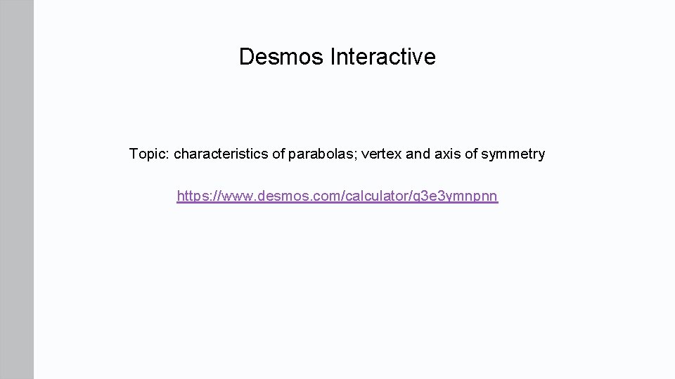 Desmos Interactive Topic: characteristics of parabolas; vertex and axis of symmetry https: //www. desmos.