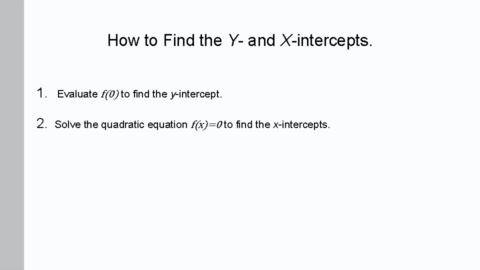 How to Find the Y- and X-intercepts. 1. Evaluate f(0) to find the y-intercept.