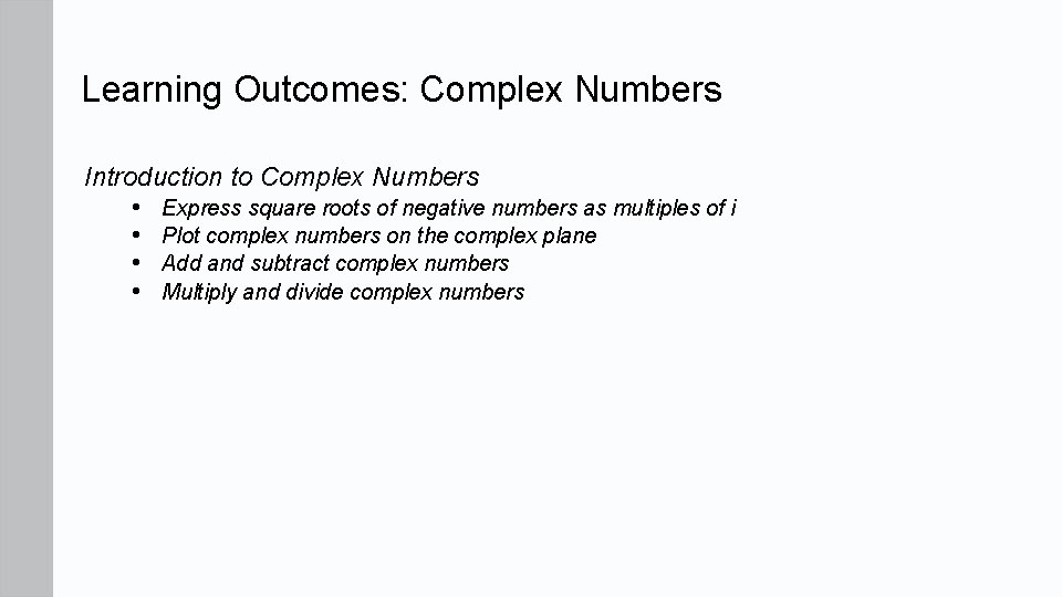Learning Outcomes: Complex Numbers Introduction to Complex Numbers • Express square roots of negative