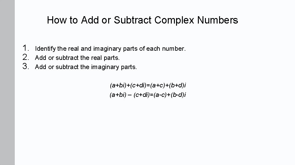 How to Add or Subtract Complex Numbers 1. 2. 3. Identify the real and