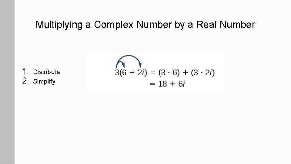 Multiplying a Complex Number by a Real Number 1. 2. Distribute Simplify 