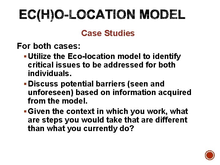 Case Studies For both cases: § Utilize the Eco-location model to identify critical issues