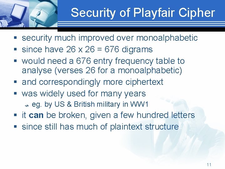 Security of Playfair Cipher § security much improved over monoalphabetic § since have 26