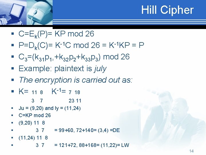 Hill Cipher § § § C=Ek(P)= KP mod 26 P=Dk(C)= K-1 C mod 26