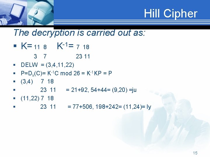 Hill Cipher The decryption is carried out as: § K= 11 8 K-1= 7