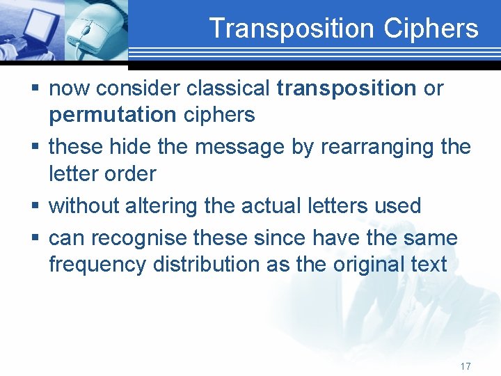 Transposition Ciphers § now consider classical transposition or permutation ciphers § these hide the