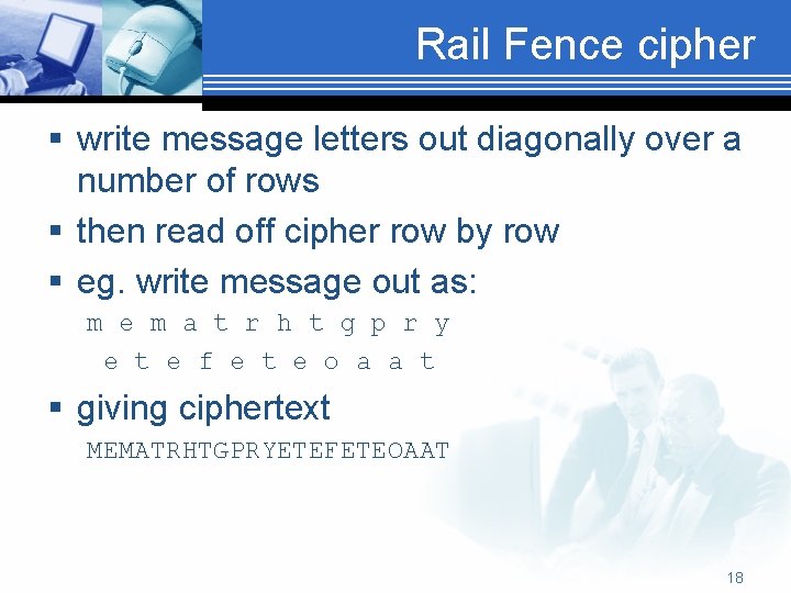 Rail Fence cipher § write message letters out diagonally over a number of rows