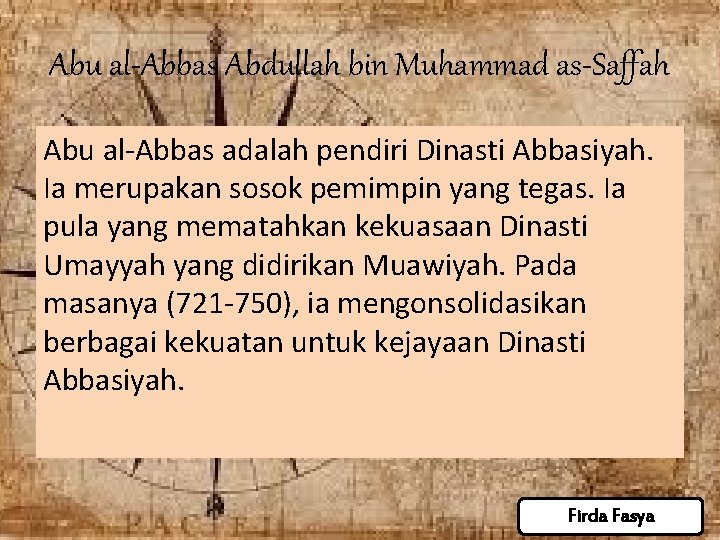 Abu al-Abbas Abdullah bin Muhammad as-Saffah Abu al-Abbas adalah pendiri Dinasti Abbasiyah. Ia merupakan Abu al-Abbas Abdullah bin Muhammad as-Saffah Abu al-Abbas adalah pendiri Dinasti Abbasiyah. Ia merupakan