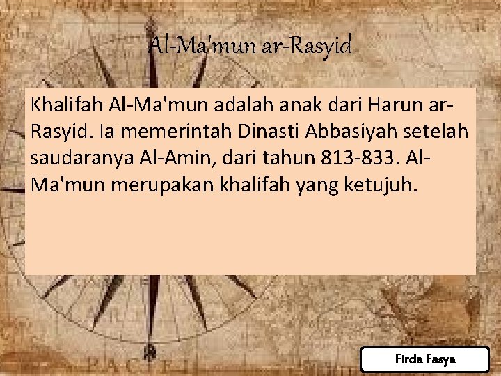 Al-Ma'mun ar-Rasyid Khalifah Al-Ma'mun adalah anak dari Harun ar. Rasyid. Ia memerintah Dinasti Abbasiyah Al-Ma'mun ar-Rasyid Khalifah Al-Ma'mun adalah anak dari Harun ar. Rasyid. Ia memerintah Dinasti Abbasiyah