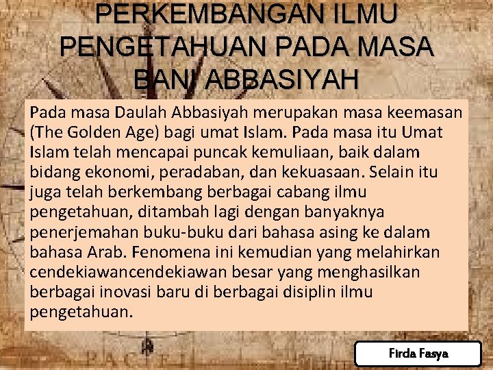 PERKEMBANGAN ILMU PENGETAHUAN PADA MASA BANI ABBASIYAH Pada masa Daulah Abbasiyah merupakan masa keemasan PERKEMBANGAN ILMU PENGETAHUAN PADA MASA BANI ABBASIYAH Pada masa Daulah Abbasiyah merupakan masa keemasan