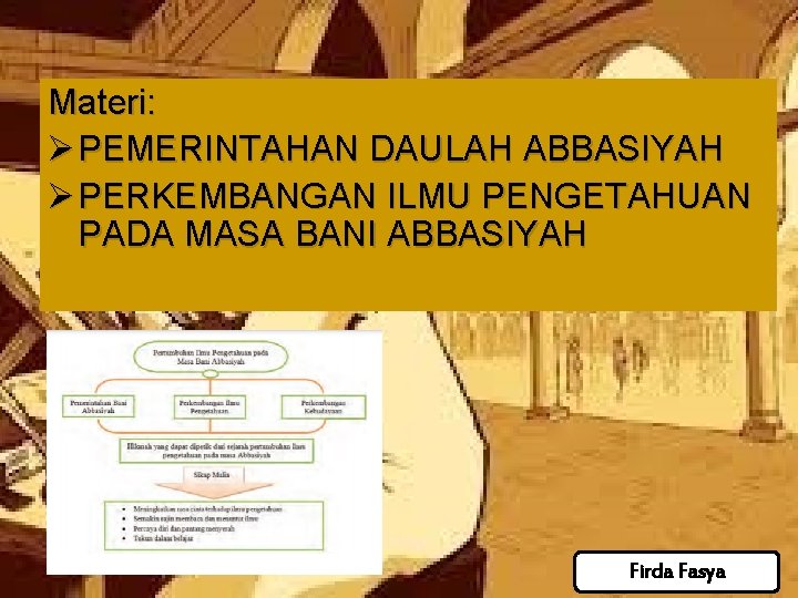 Materi: Ø PEMERINTAHAN DAULAH ABBASIYAH Ø PERKEMBANGAN ILMU PENGETAHUAN PADA MASA BANI ABBASIYAH Firda Materi: Ø PEMERINTAHAN DAULAH ABBASIYAH Ø PERKEMBANGAN ILMU PENGETAHUAN PADA MASA BANI ABBASIYAH Firda