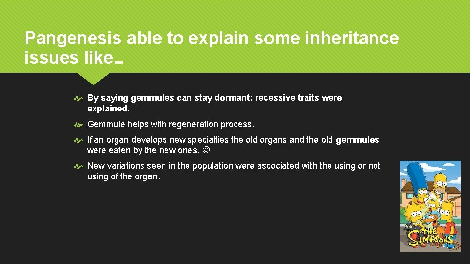 Pangenesis able to explain some inheritance issues like… By saying gemmules can stay dormant: