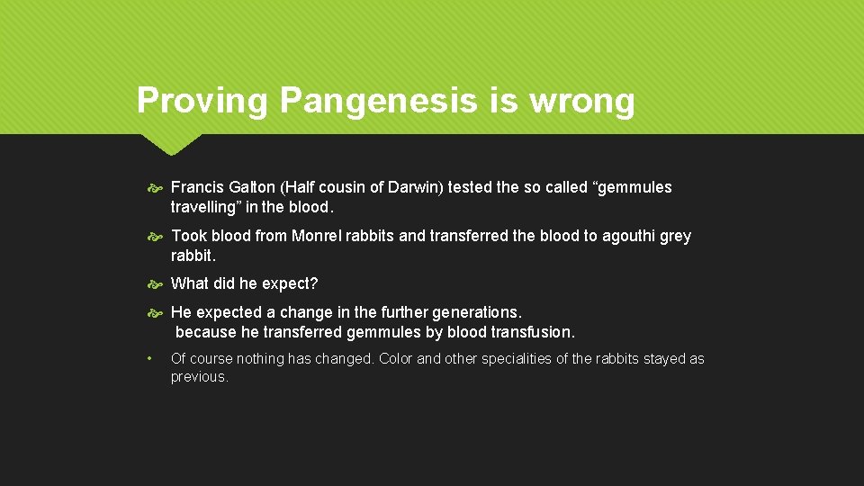 Proving Pangenesis is wrong Francis Galton (Half cousin of Darwin) tested the so called