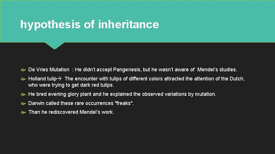 hypothesis of inheritance De Vries Mutation : He didn’t accept Pangenesis, but he wasn’t