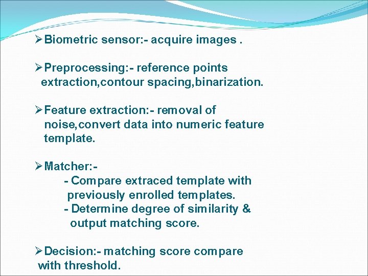 ØBiometric sensor: - acquire images. ØPreprocessing: - reference points extraction, contour spacing, binarization. ØFeature
