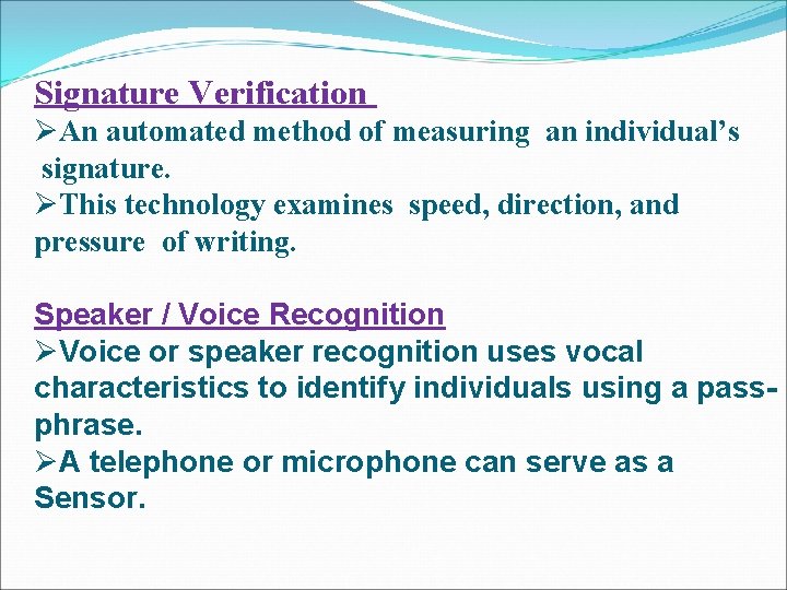 Signature Verification ØAn automated method of measuring an individual’s signature. ØThis technology examines speed,