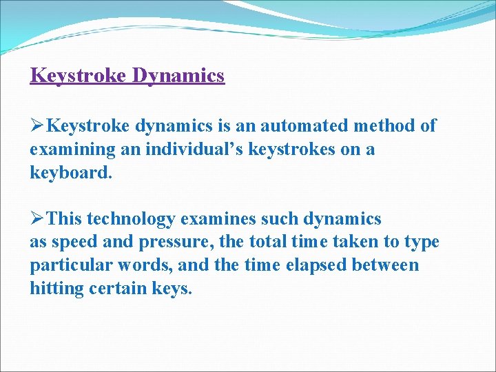 Keystroke Dynamics ØKeystroke dynamics is an automated method of examining an individual’s keystrokes on