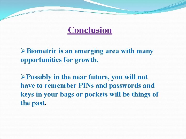 Conclusion ØBiometric is an emerging area with many opportunities for growth. ØPossibly in the