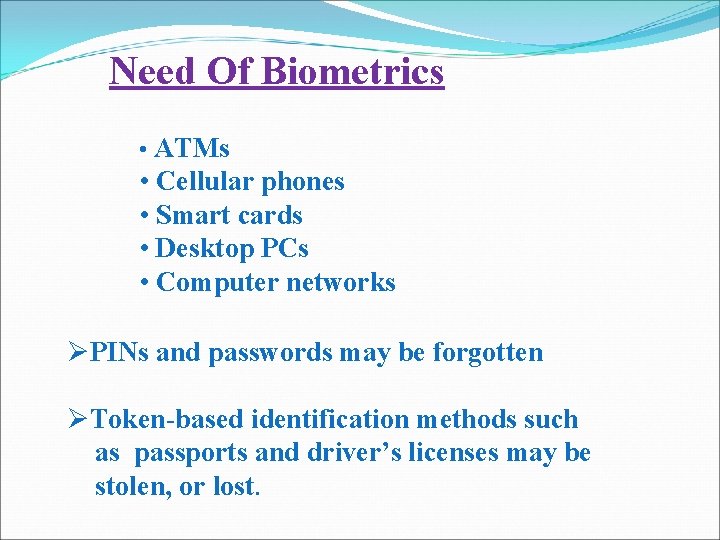 Need Of Biometrics • ATMs • Cellular phones • Smart cards • Desktop PCs