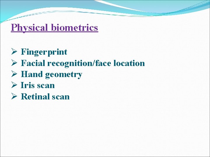 Physical biometrics Ø Fingerprint Ø Facial recognition/face location Ø Hand geometry Ø Iris scan