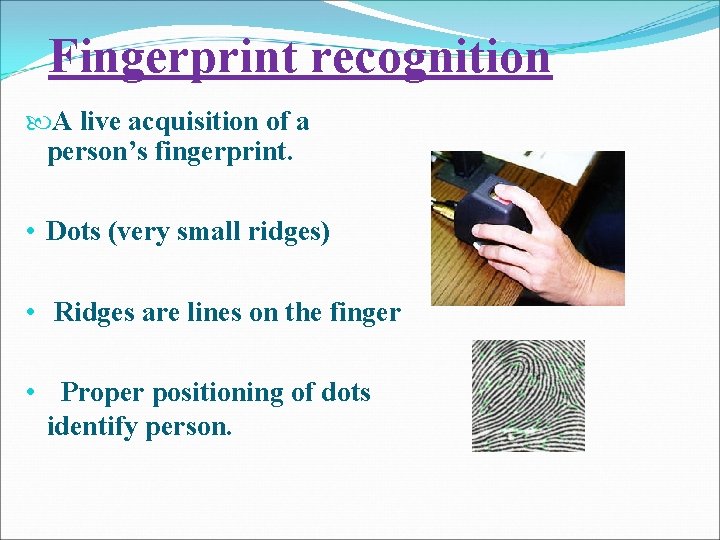 Fingerprint recognition A live acquisition of a person’s fingerprint. • Dots (very small ridges)