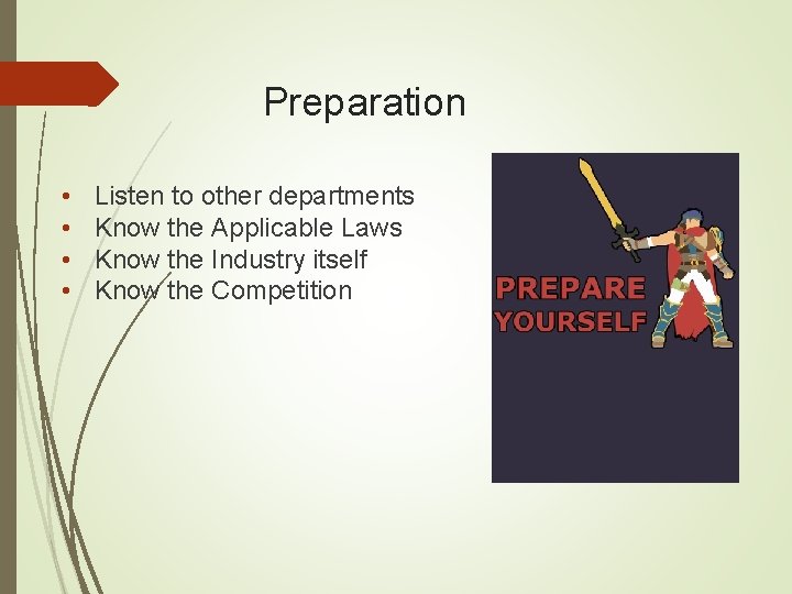 Preparation • • Listen to other departments Know the Applicable Laws Know the Industry