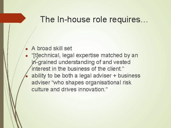 The In-house role requires… ● ● ● A broad skill set “[t]echnical, legal expertise