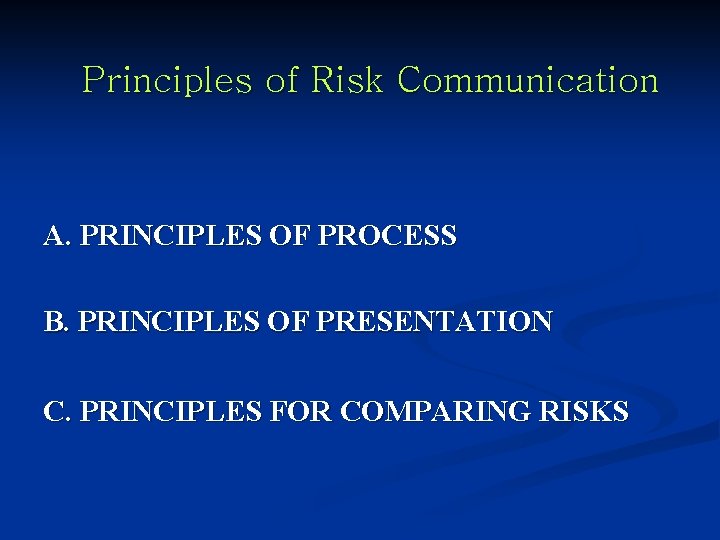 Principles of Risk Communication A. PRINCIPLES OF PROCESS B. PRINCIPLES OF PRESENTATION C. PRINCIPLES