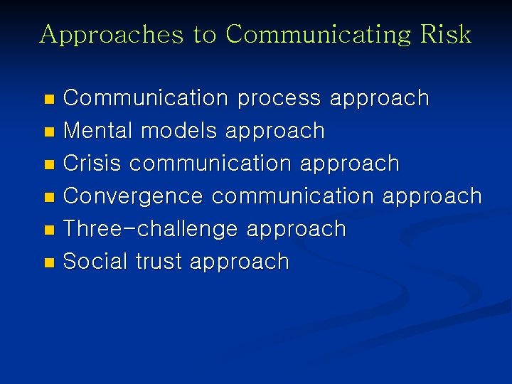 Approaches to Communicating Risk Communication process approach n Mental models approach n Crisis communication