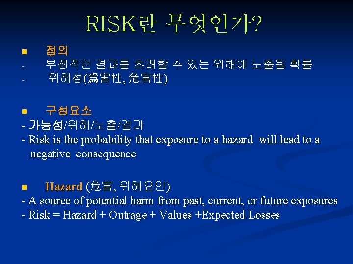 RISK란 무엇인가? n - 정의 부정적인 결과를 초래할 수 있는 위해에 노출될 확률 위해성(爲害性,