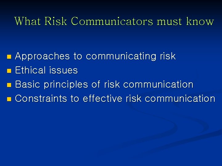What Risk Communicators must know Approaches to communicating risk n Ethical issues n Basic