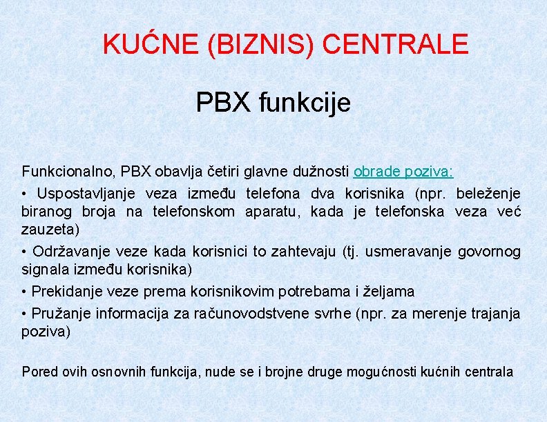 KUĆNE (BIZNIS) CENTRALE PBX funkcije Funkcionalno, PBX obavlja četiri glavne dužnosti obrade poziva: •